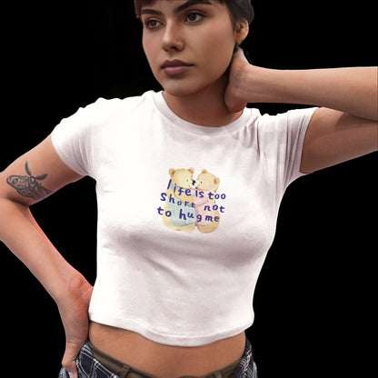 Life Is Too Short Not To Hug Me | Womens Cropped Tee